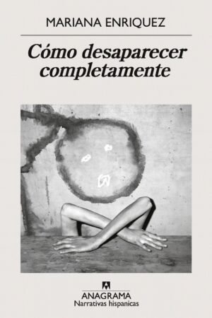 Cómo desaparecer completamente – Mariana Enríquez